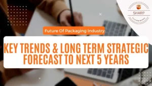 Future of Packaging Industry - Key Trends & Long Term Strategic Forecast to Next 5 Years